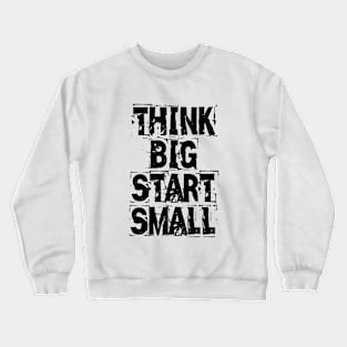 Think Big Start Small Crewneck Sweatshirt